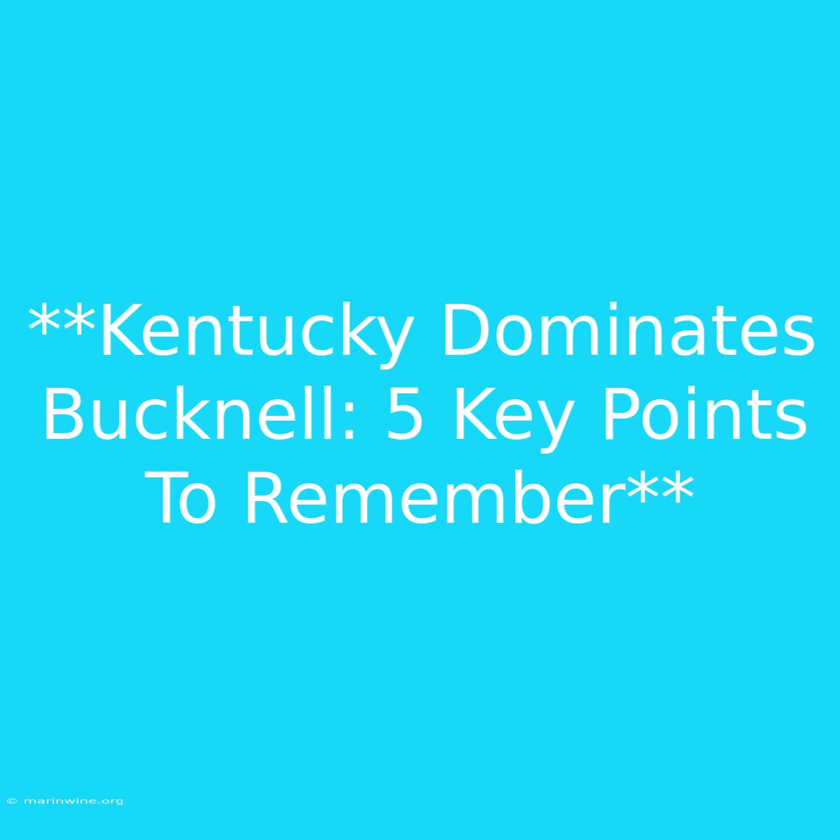 **Kentucky Dominates Bucknell: 5 Key Points To Remember** 