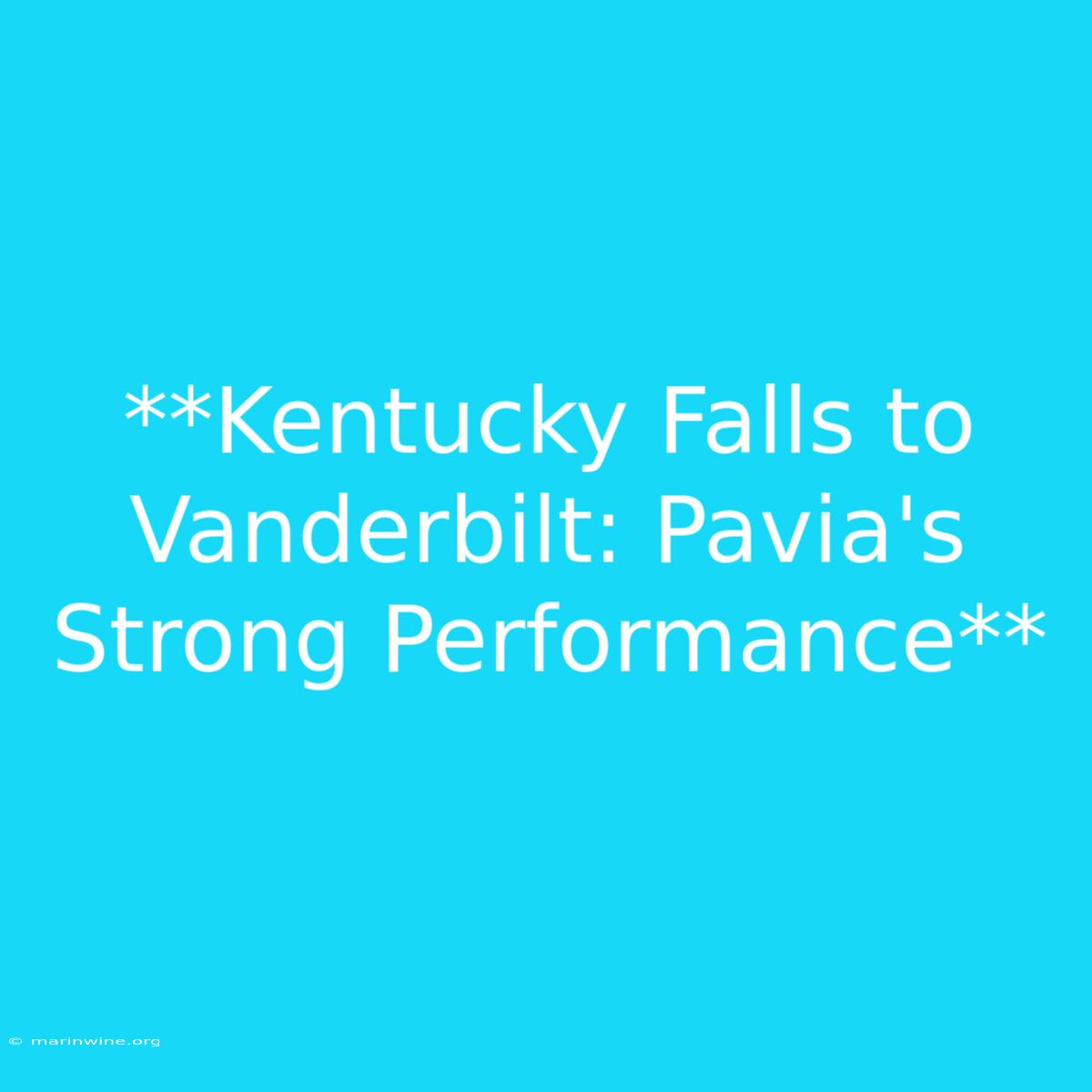 **Kentucky Falls To Vanderbilt: Pavia's Strong Performance**