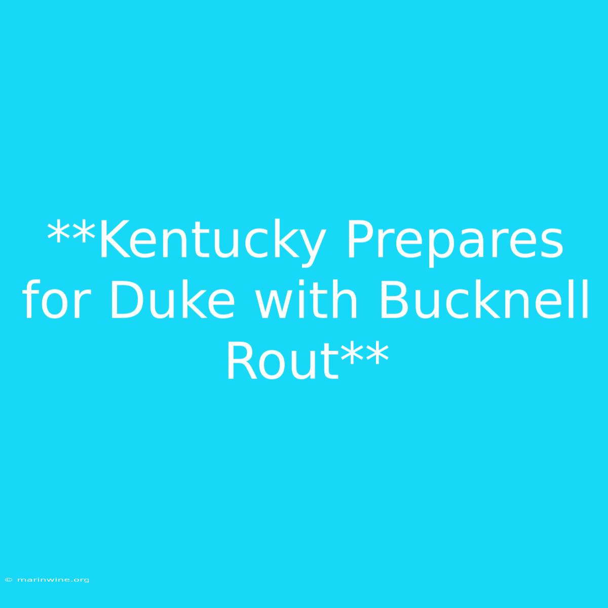 **Kentucky Prepares For Duke With Bucknell Rout** 