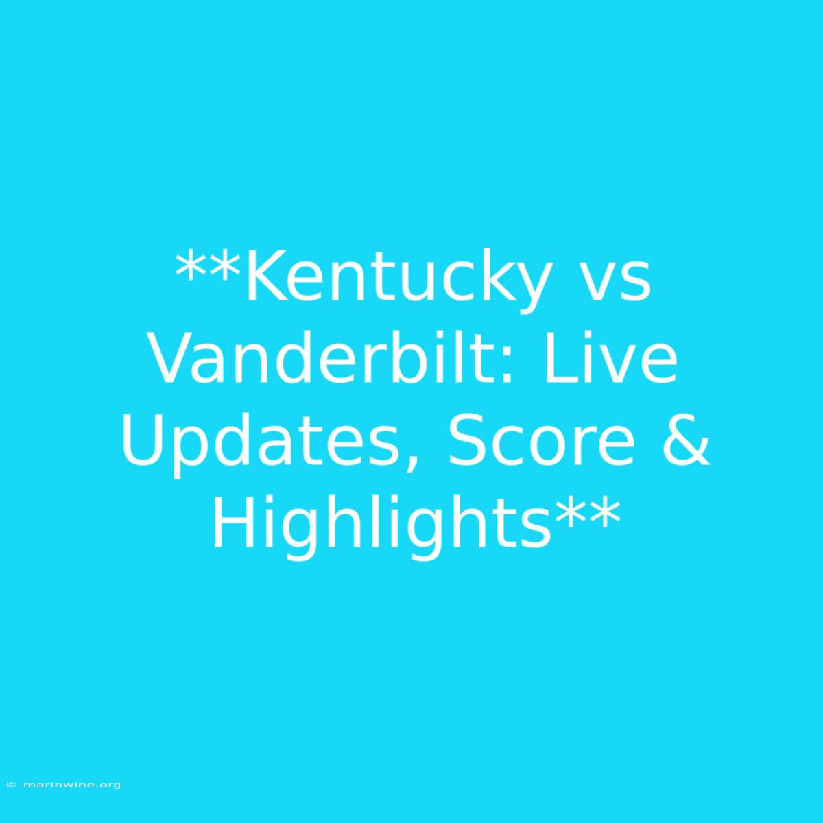 **Kentucky Vs Vanderbilt: Live Updates, Score & Highlights** 