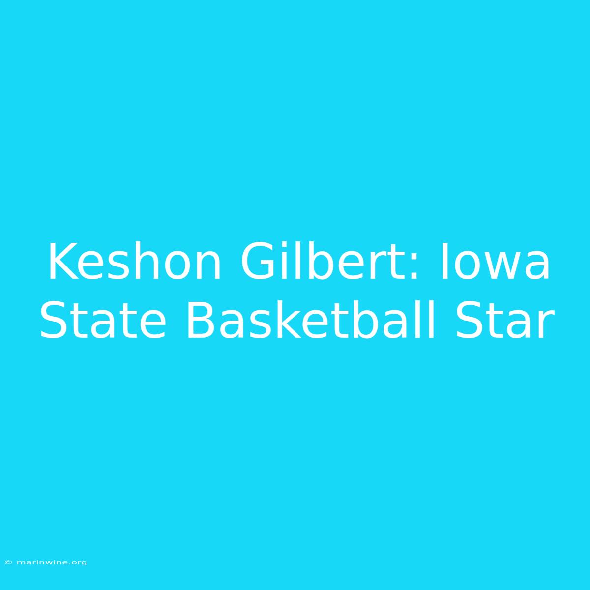 Keshon Gilbert: Iowa State Basketball Star