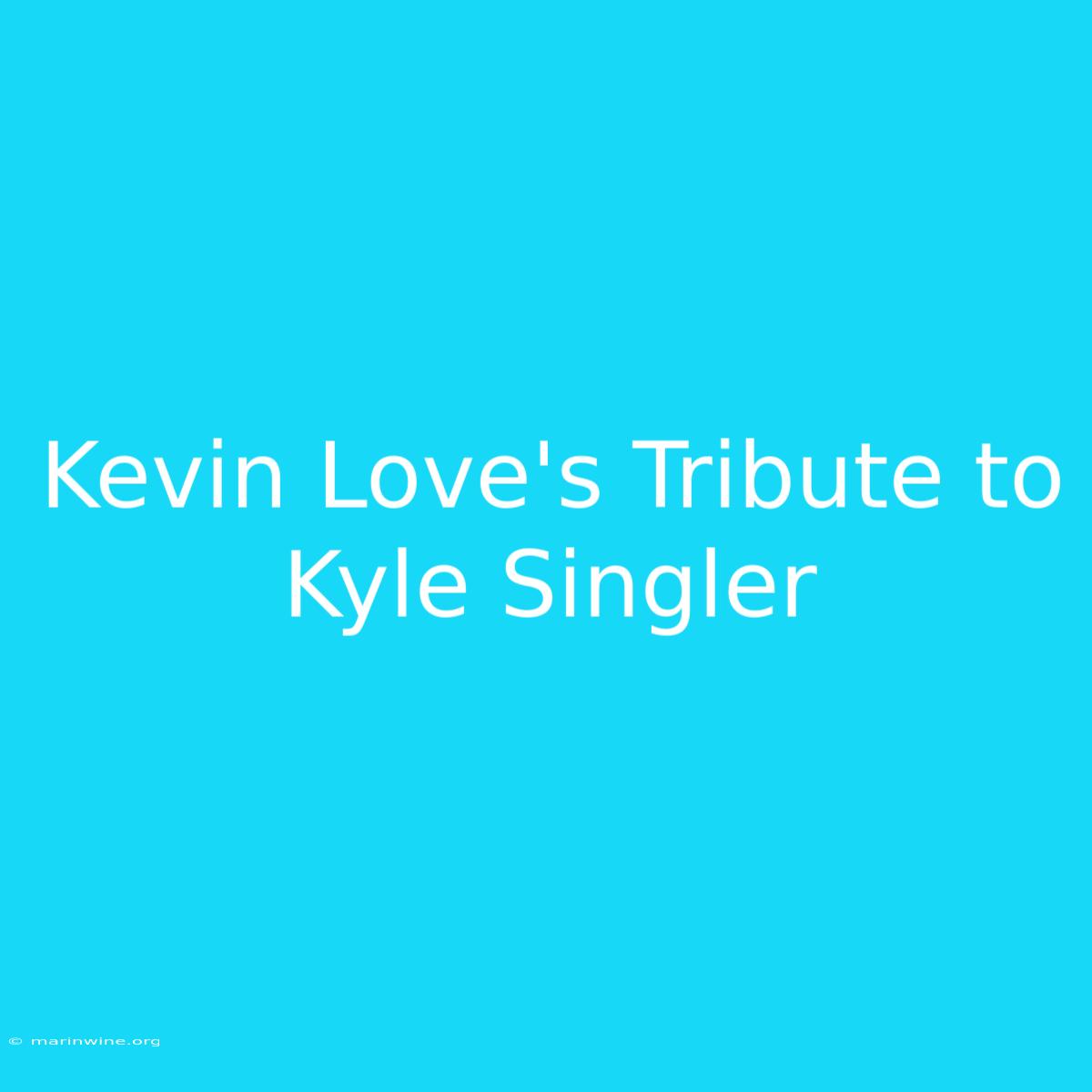 Kevin Love's Tribute To Kyle Singler