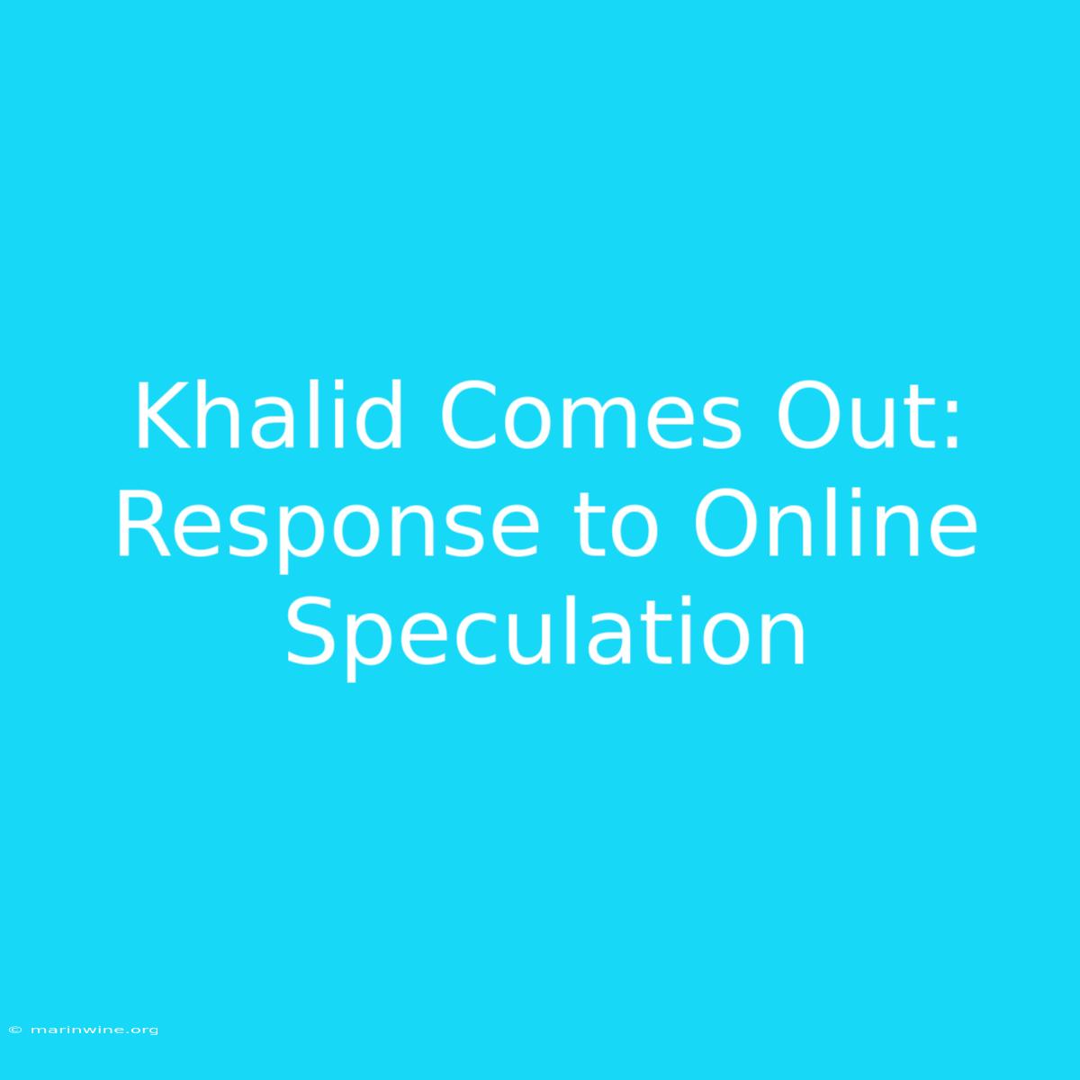 Khalid Comes Out: Response To Online Speculation