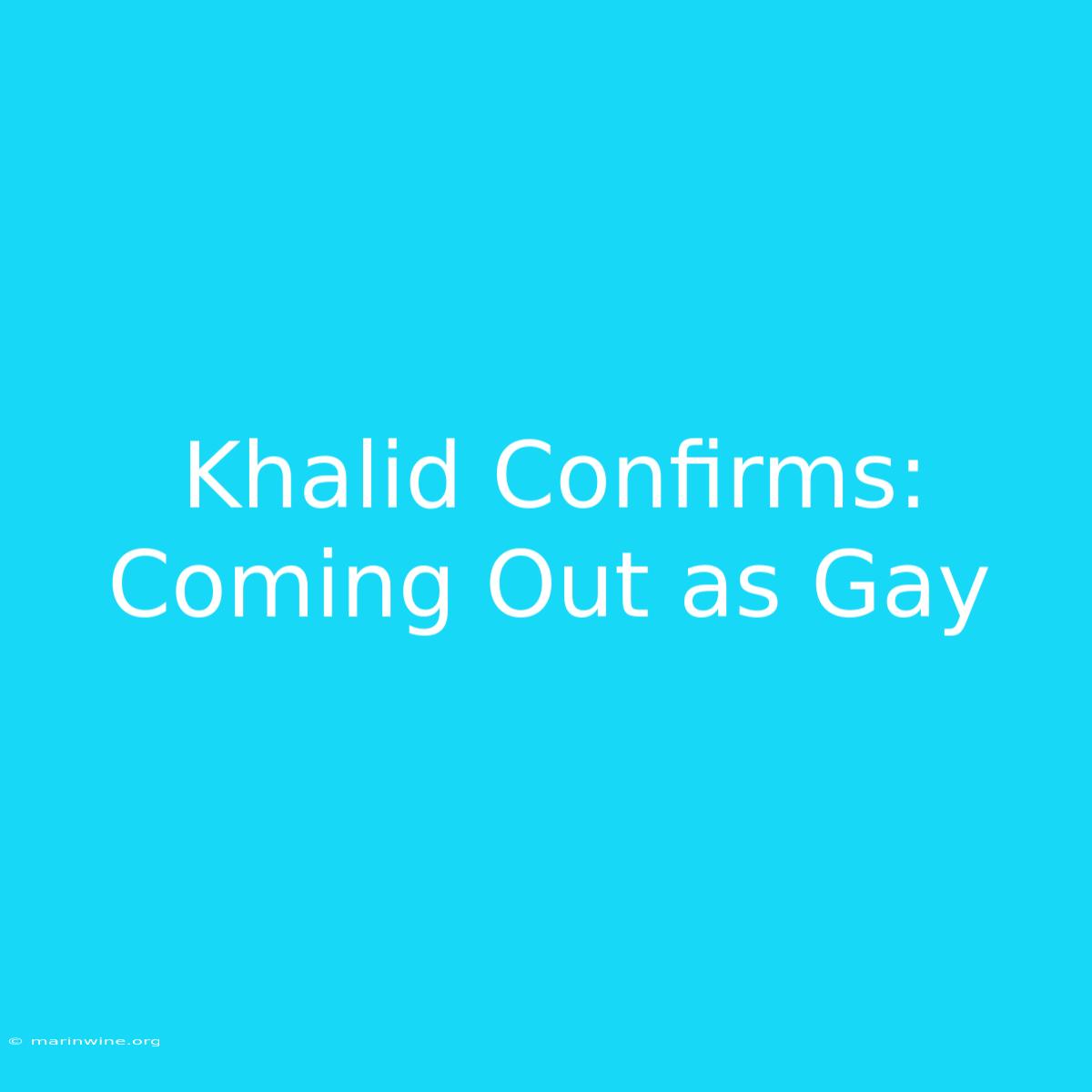 Khalid Confirms: Coming Out As Gay