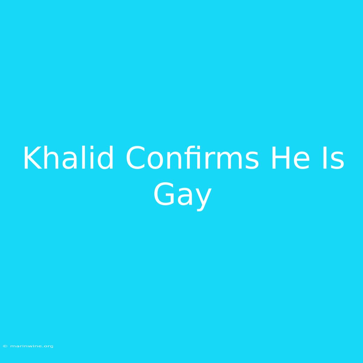 Khalid Confirms He Is Gay