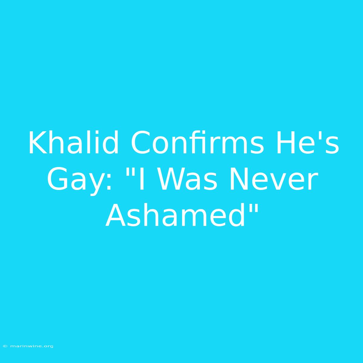 Khalid Confirms He's Gay: 