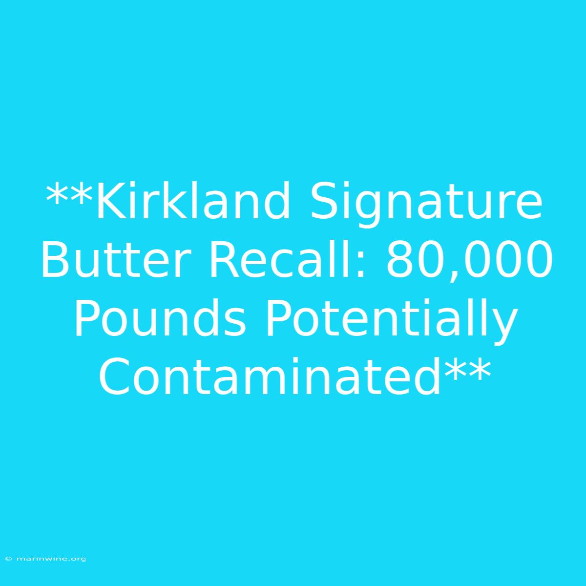 **Kirkland Signature Butter Recall: 80,000 Pounds Potentially Contaminated**