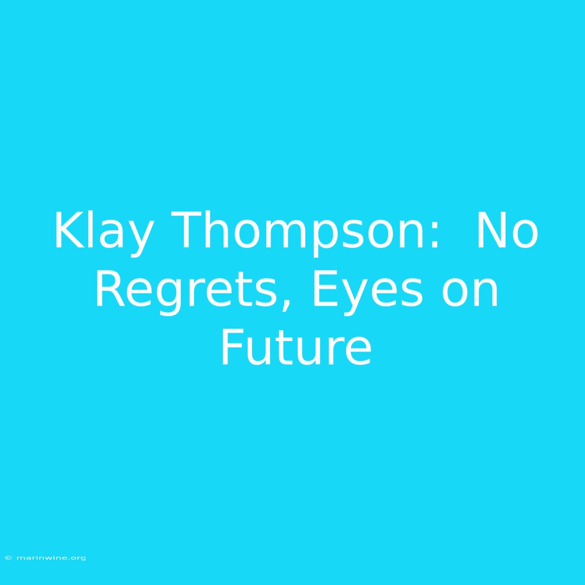 Klay Thompson:  No Regrets, Eyes On Future