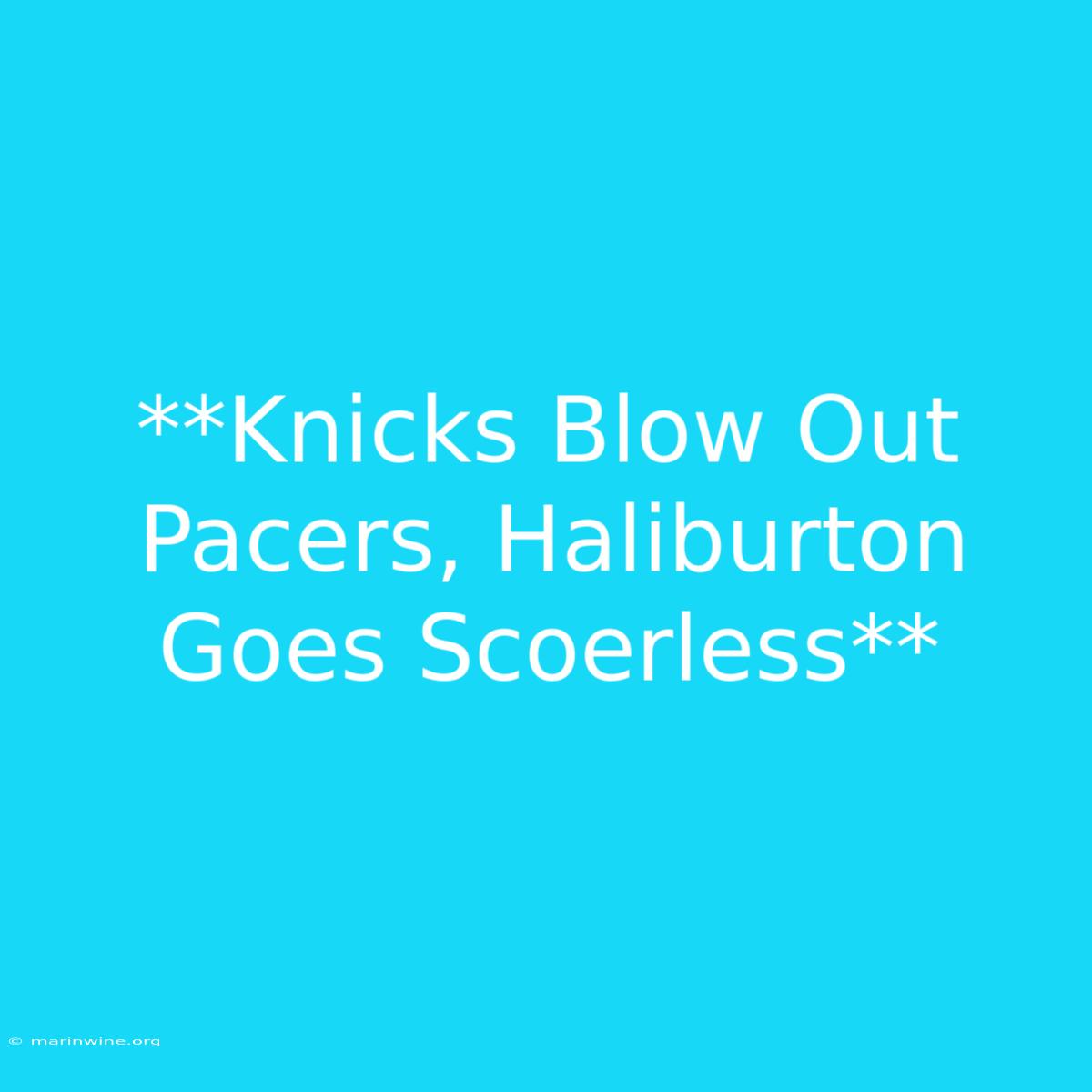 **Knicks Blow Out Pacers, Haliburton Goes Scoerless**