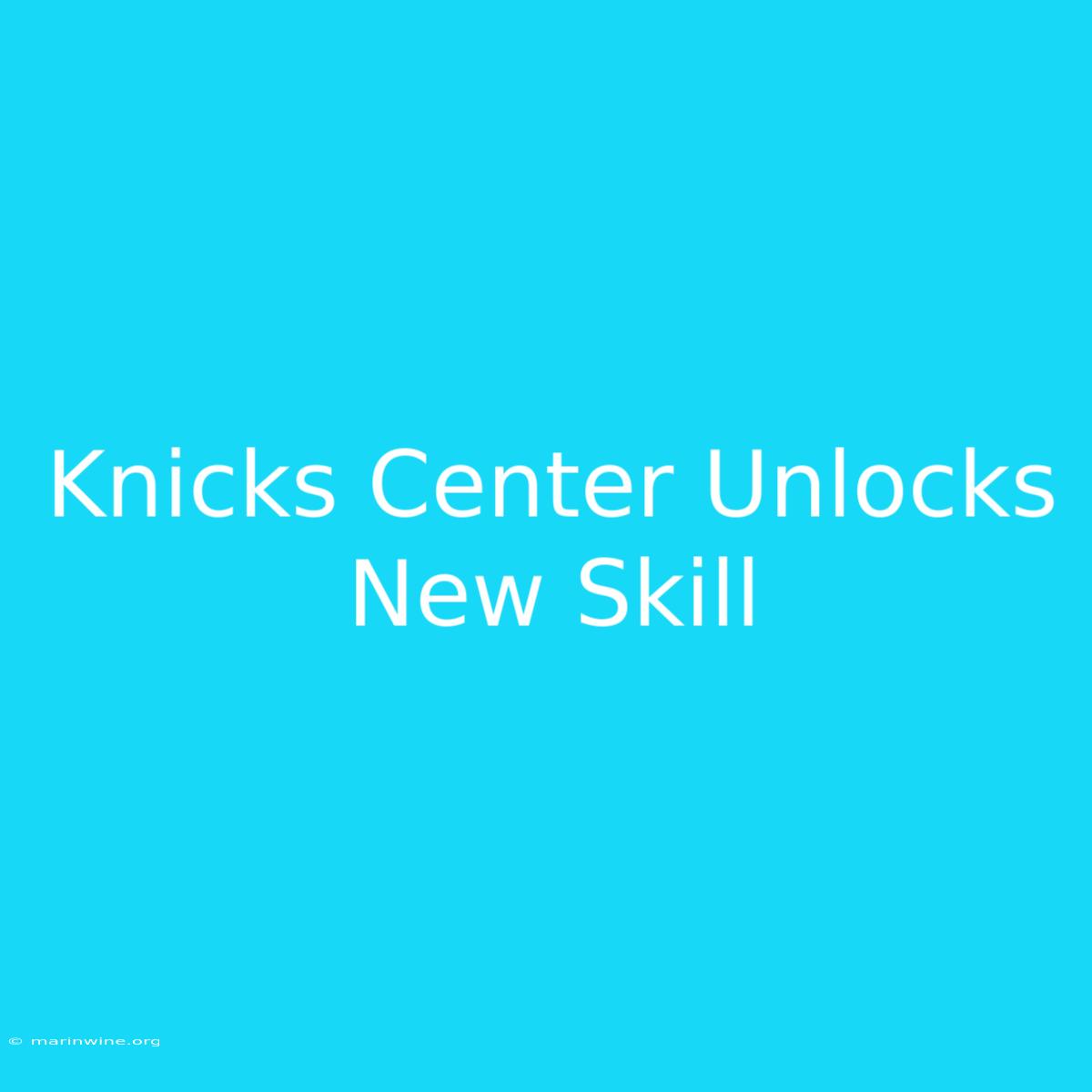 Knicks Center Unlocks New Skill