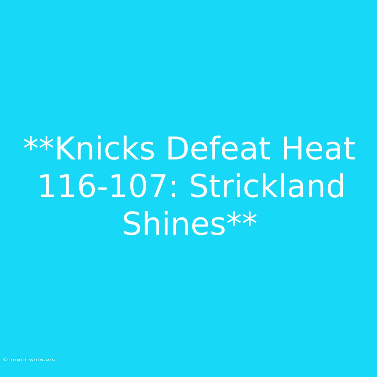 **Knicks Defeat Heat 116-107: Strickland Shines** 