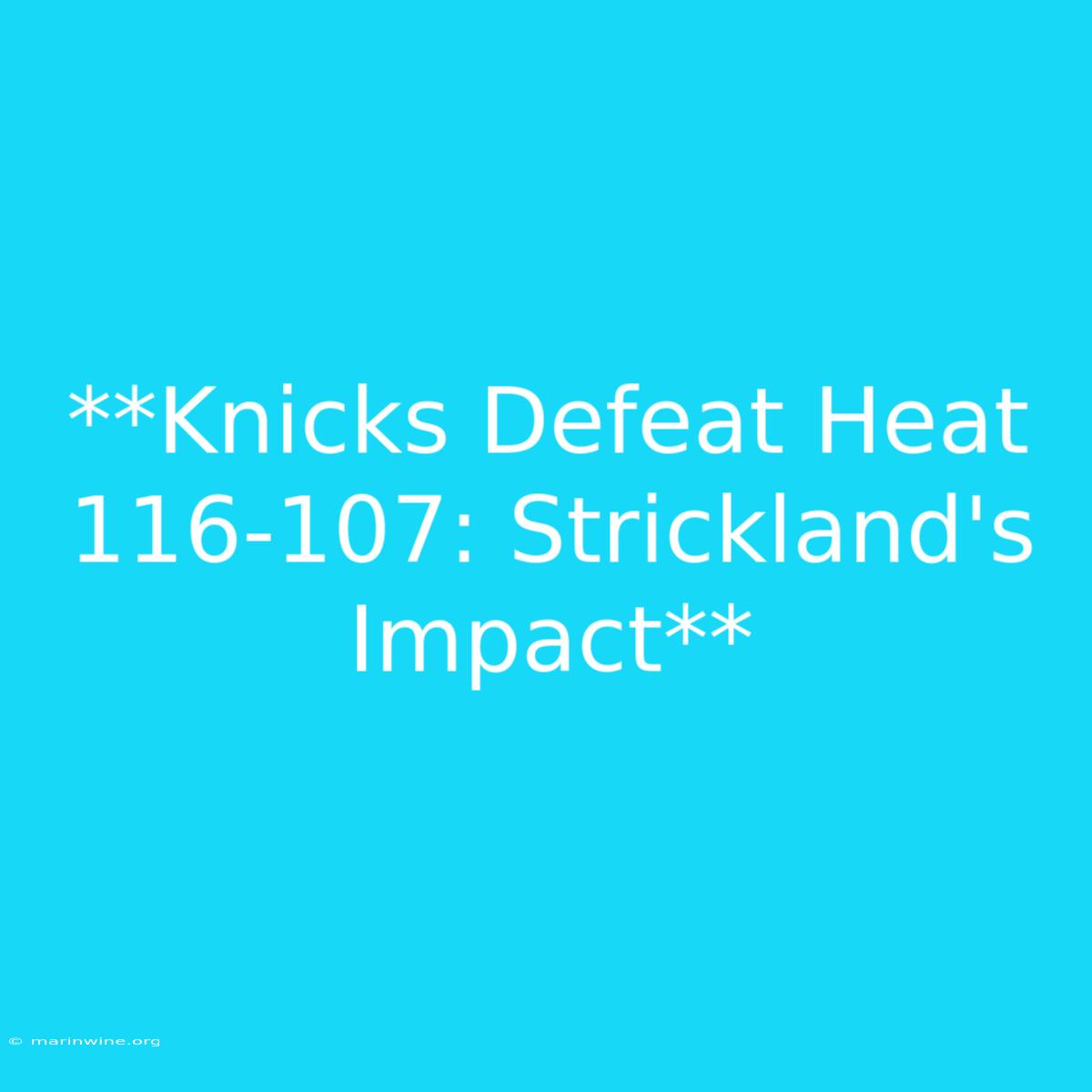 **Knicks Defeat Heat 116-107: Strickland's Impact** 