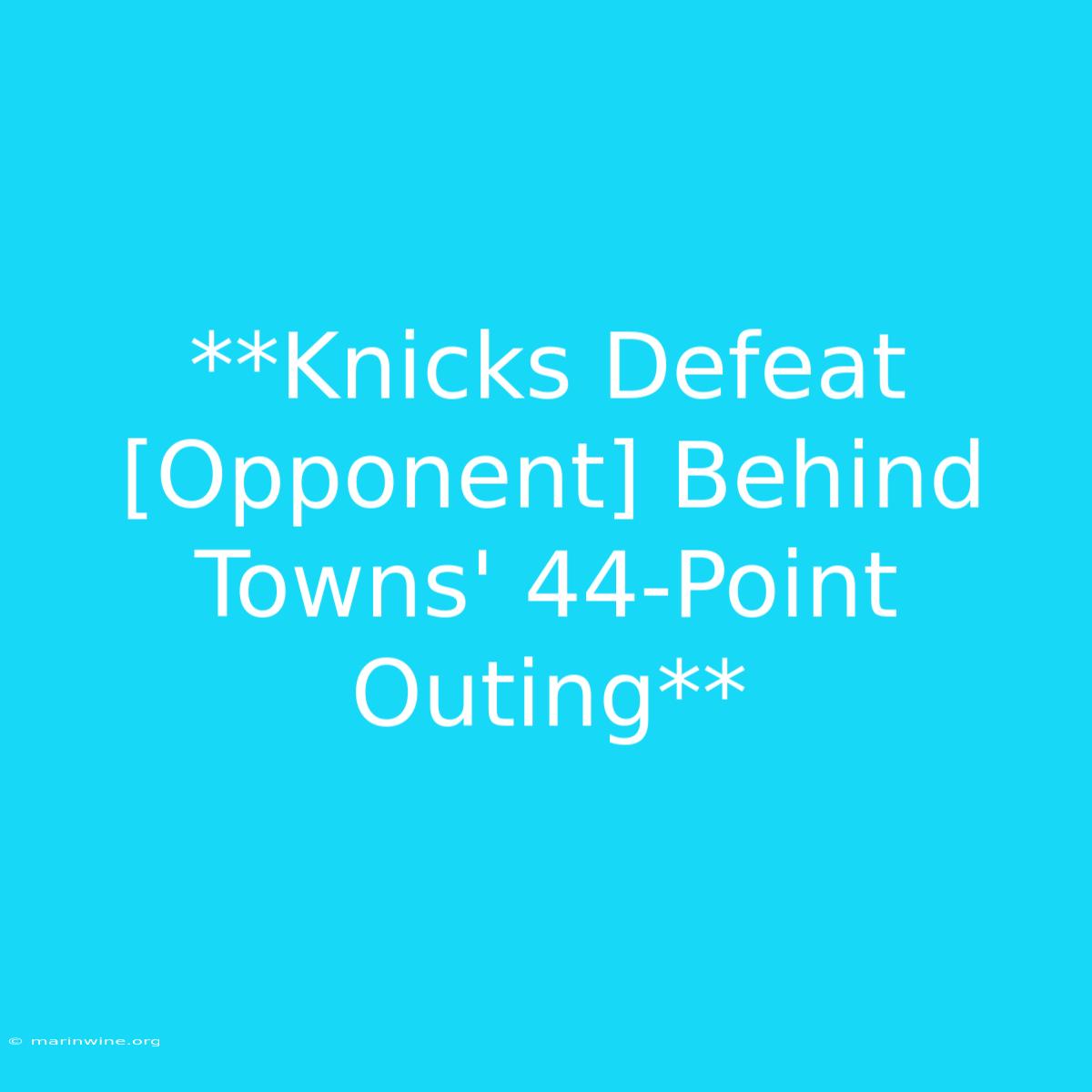 **Knicks Defeat [Opponent] Behind Towns' 44-Point Outing**