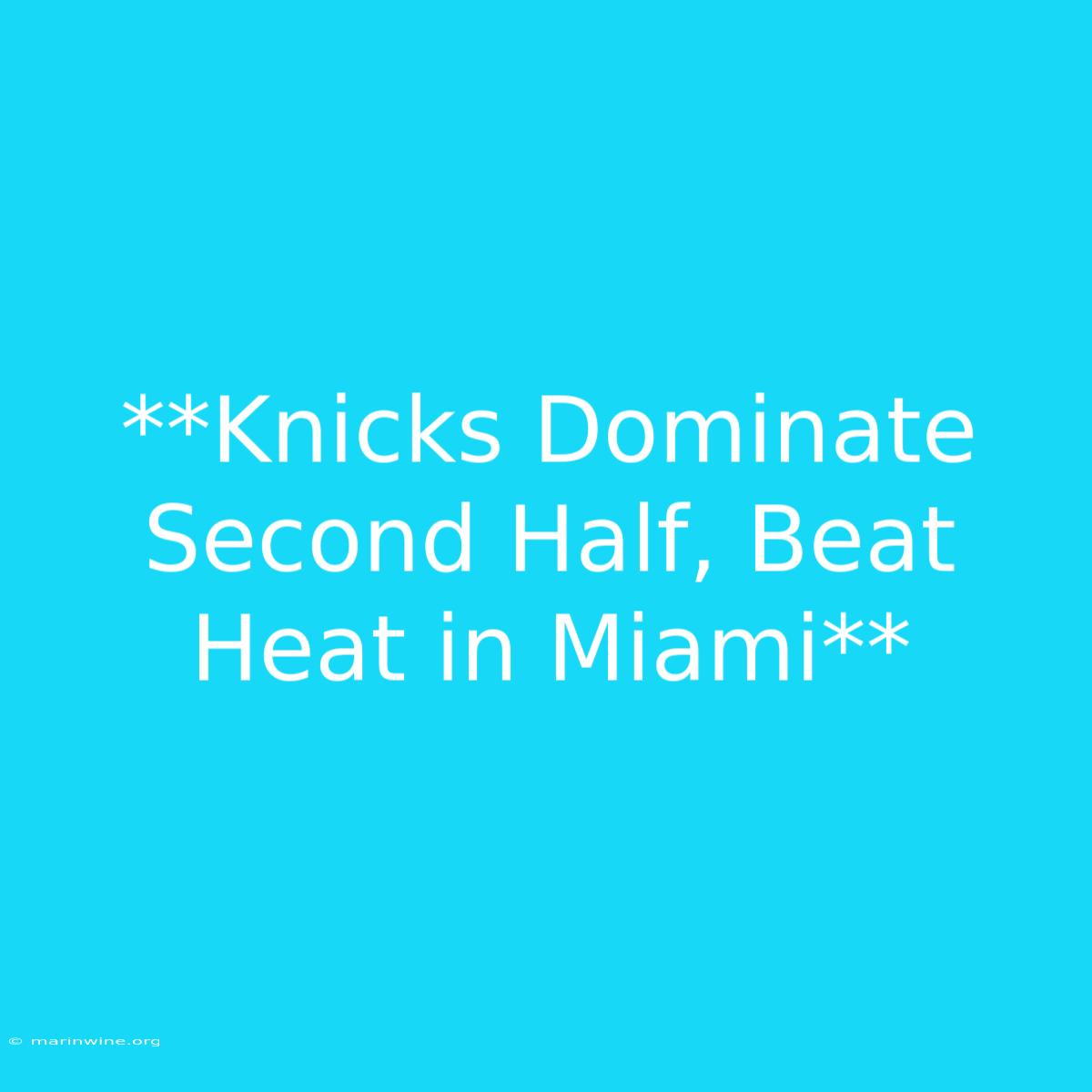 **Knicks Dominate Second Half, Beat Heat In Miami**