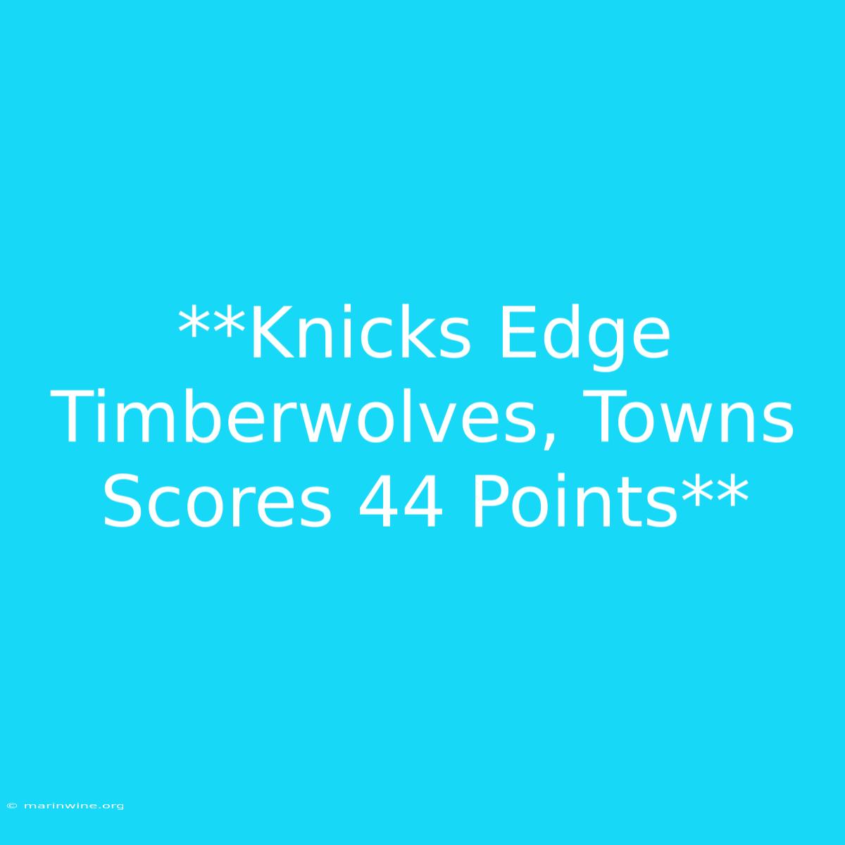 **Knicks Edge Timberwolves, Towns Scores 44 Points** 