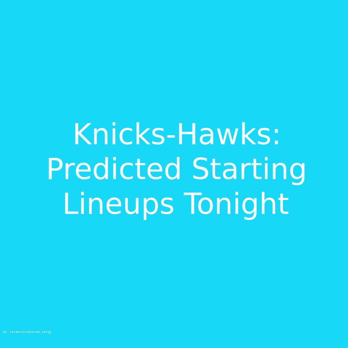 Knicks-Hawks: Predicted Starting Lineups Tonight