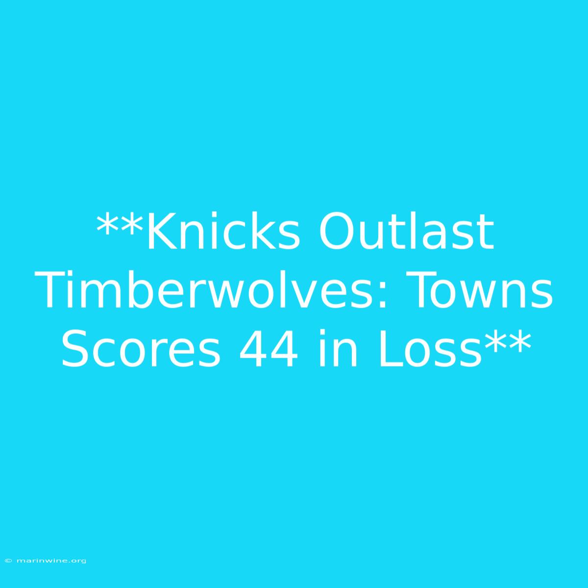 **Knicks Outlast Timberwolves: Towns Scores 44 In Loss**