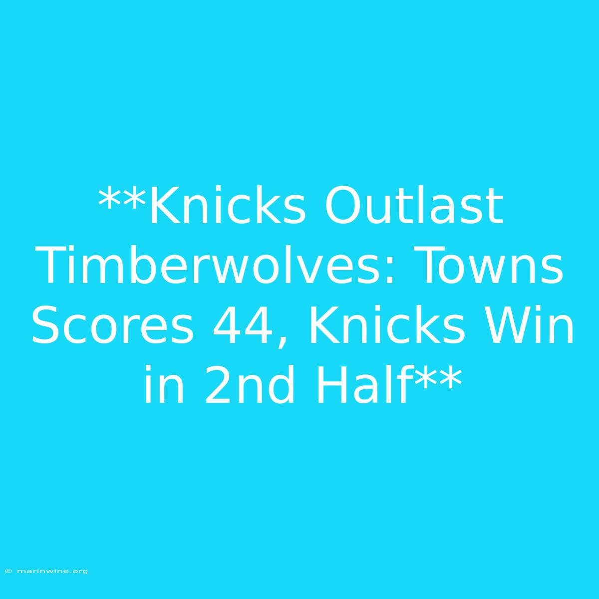 **Knicks Outlast Timberwolves: Towns Scores 44, Knicks Win In 2nd Half**