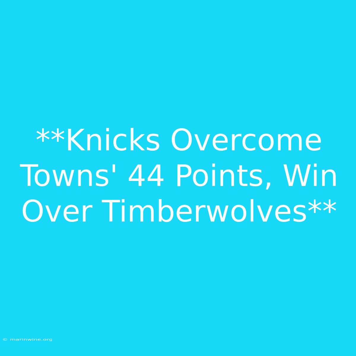 **Knicks Overcome Towns' 44 Points, Win Over Timberwolves**