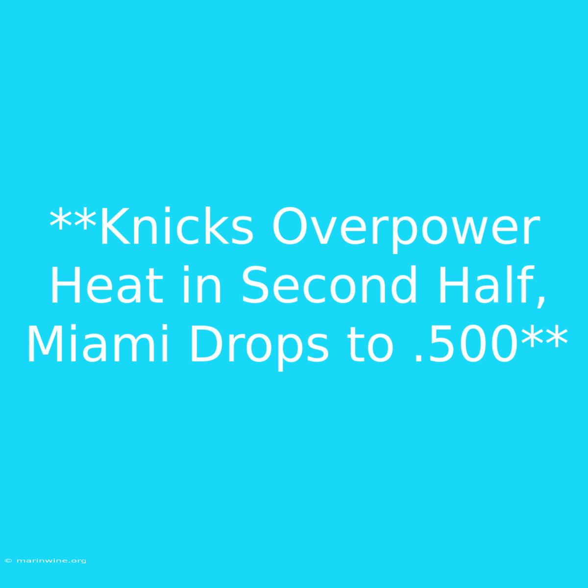 **Knicks Overpower Heat In Second Half, Miami Drops To .500**