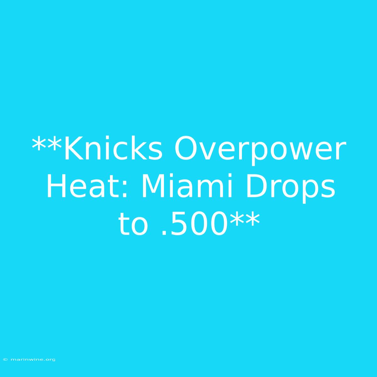 **Knicks Overpower Heat: Miami Drops To .500**