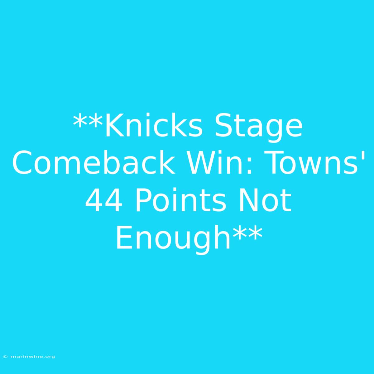 **Knicks Stage Comeback Win: Towns' 44 Points Not Enough** 