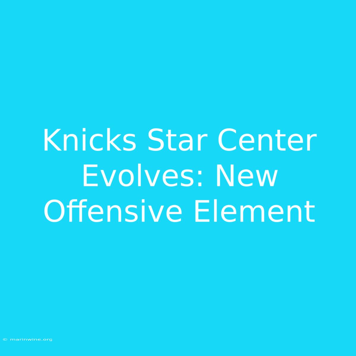 Knicks Star Center Evolves: New Offensive Element 