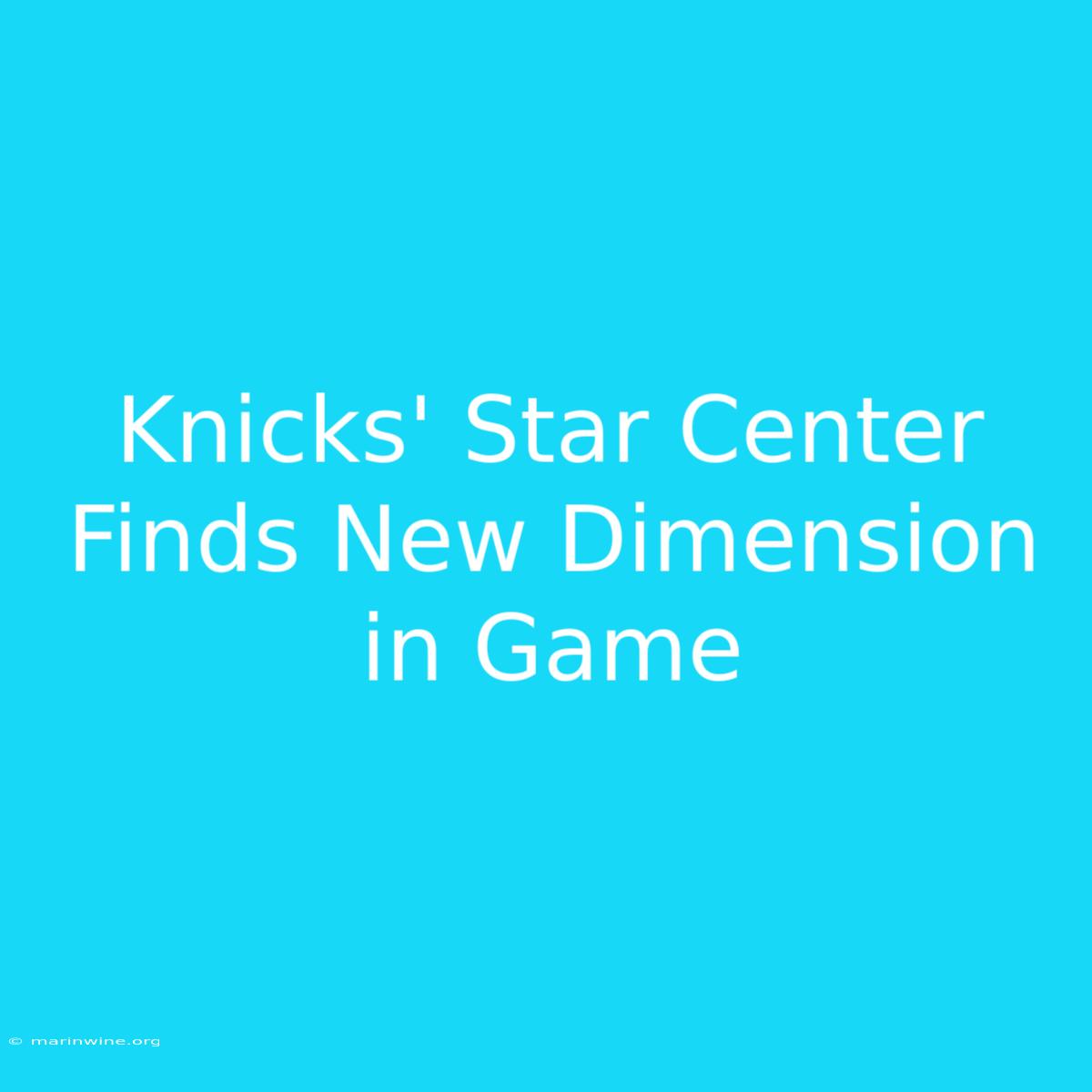 Knicks' Star Center Finds New Dimension In Game