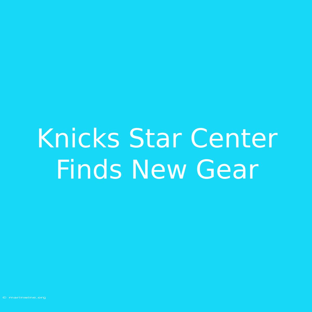 Knicks Star Center Finds New Gear