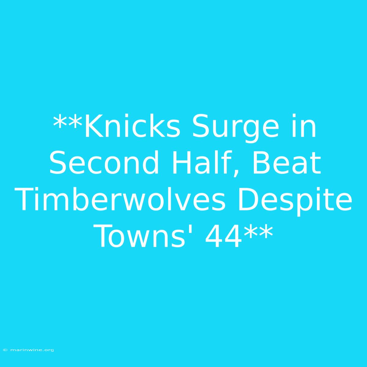 **Knicks Surge In Second Half, Beat Timberwolves Despite Towns' 44** 