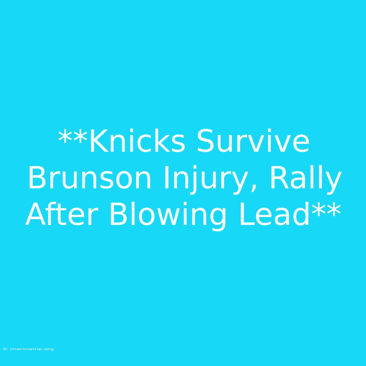 **Knicks Survive Brunson Injury, Rally After Blowing Lead**