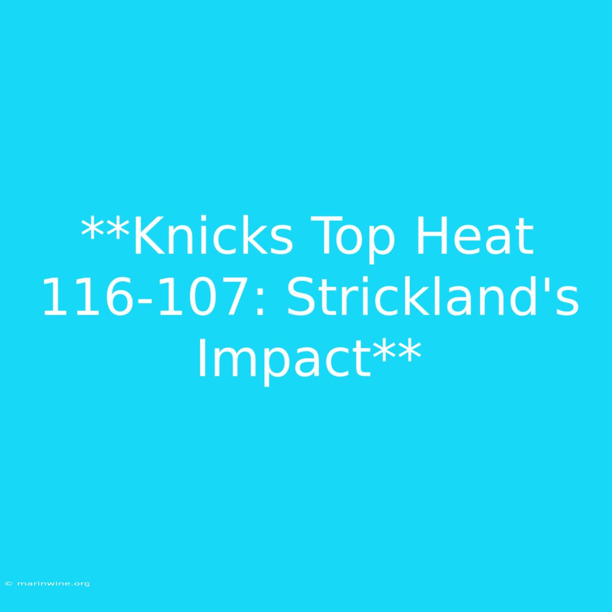 **Knicks Top Heat 116-107: Strickland's Impact** 