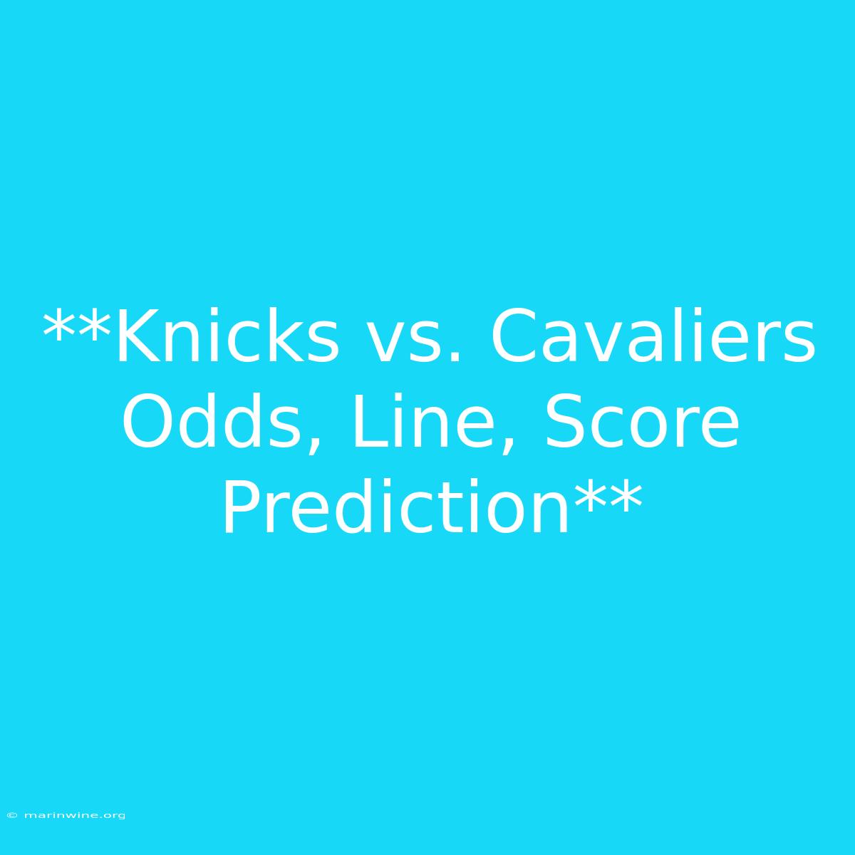 **Knicks Vs. Cavaliers Odds, Line, Score Prediction** 