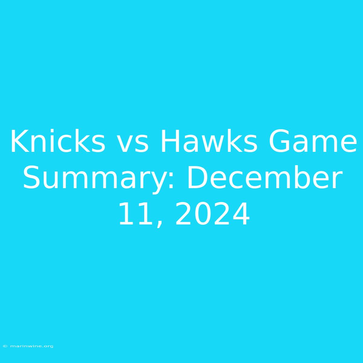 Knicks Vs Hawks Game Summary: December 11, 2024