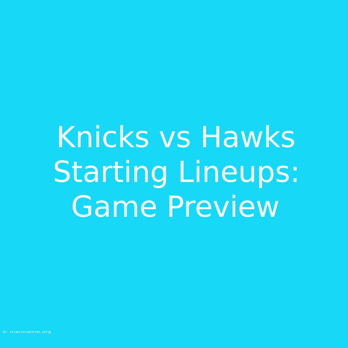 Knicks Vs Hawks Starting Lineups: Game Preview