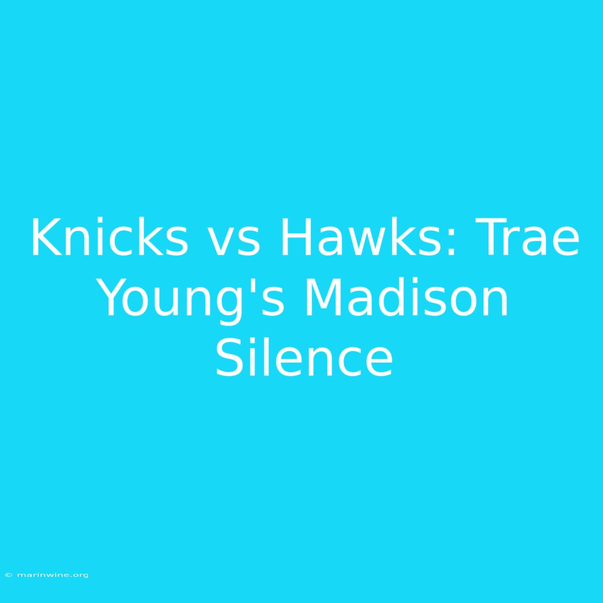 Knicks Vs Hawks: Trae Young's Madison Silence