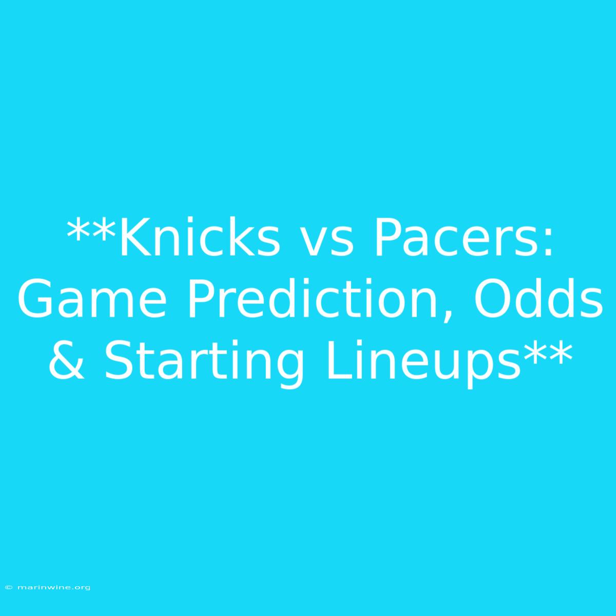 **Knicks Vs Pacers: Game Prediction, Odds & Starting Lineups**