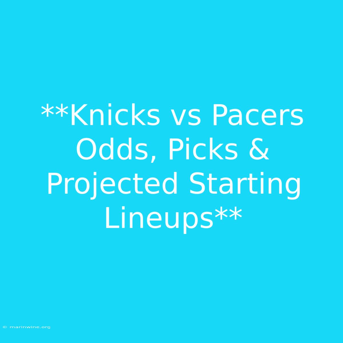 **Knicks Vs Pacers Odds, Picks & Projected Starting Lineups** 