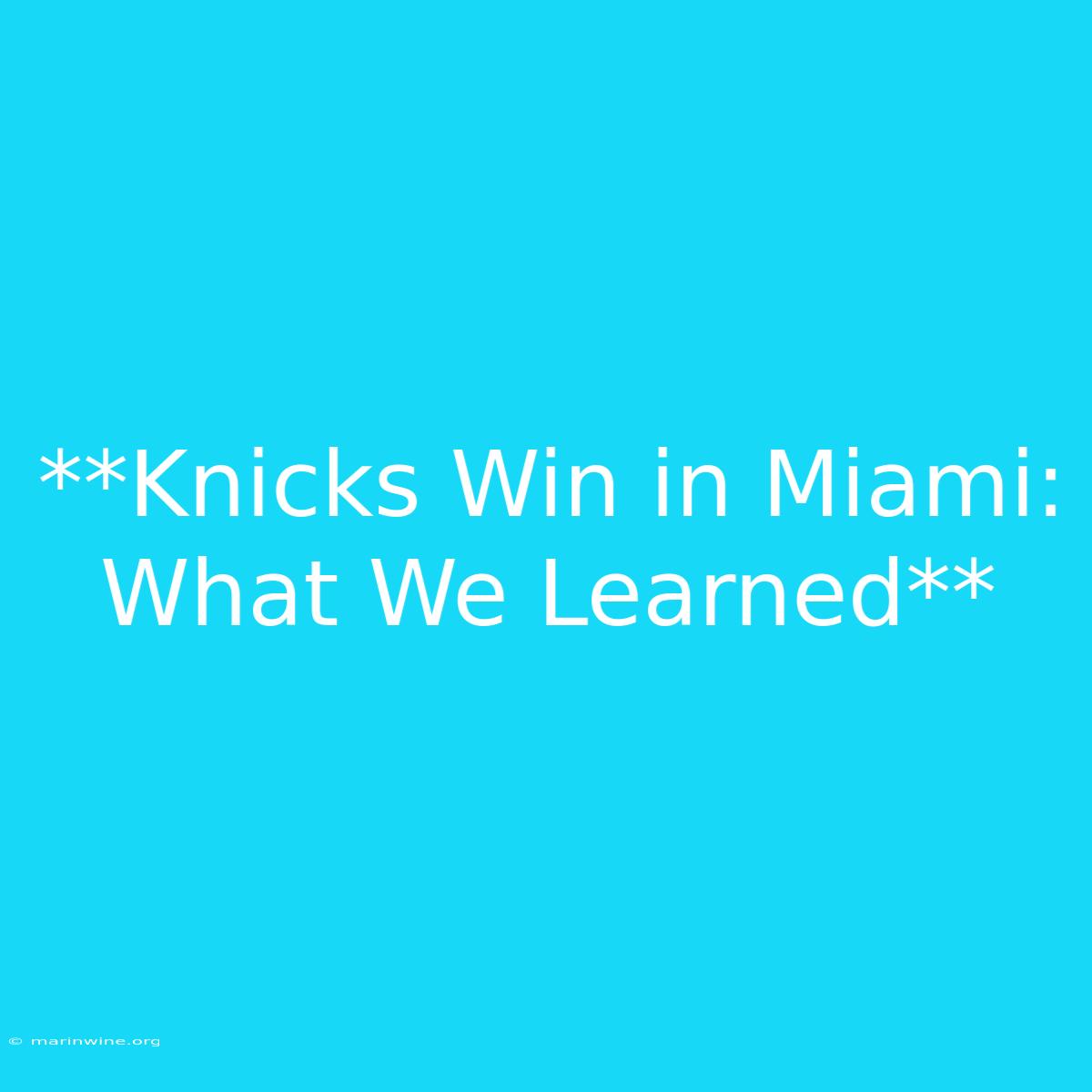 **Knicks Win In Miami: What We Learned** 