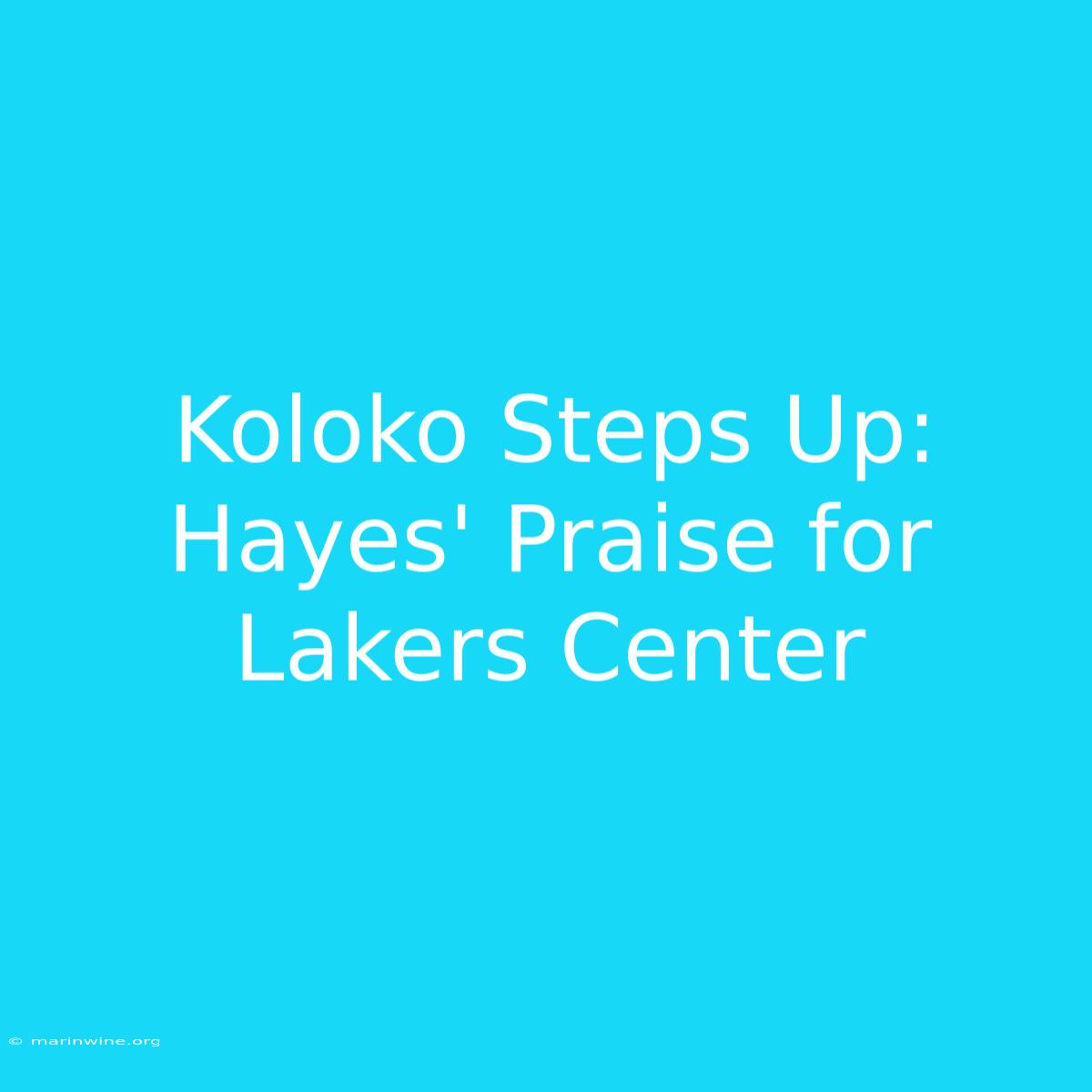 Koloko Steps Up: Hayes' Praise For Lakers Center