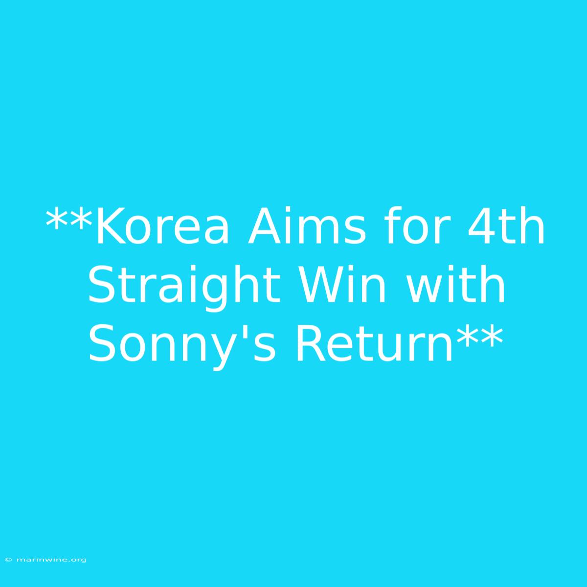 **Korea Aims For 4th Straight Win With Sonny's Return** 