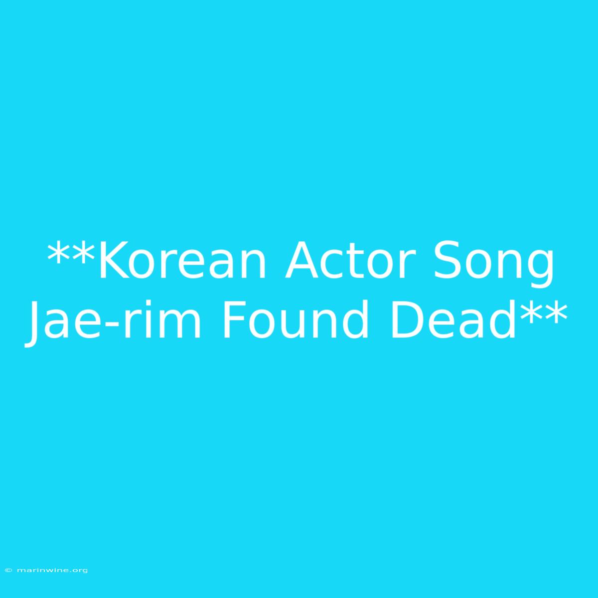 **Korean Actor Song Jae-rim Found Dead**