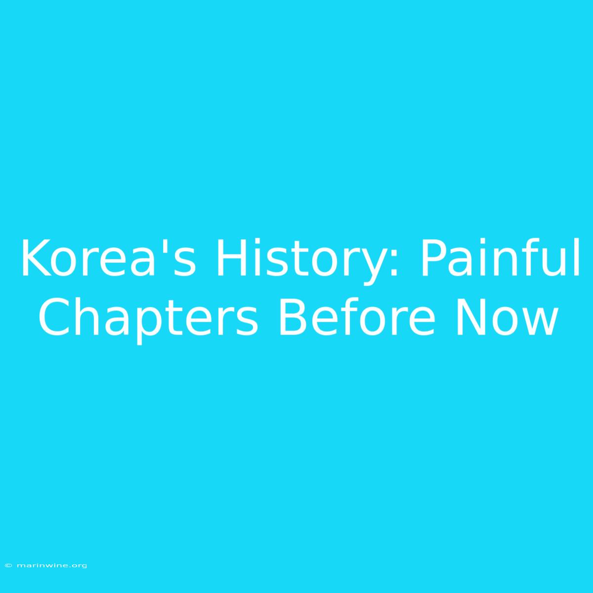 Korea's History: Painful Chapters Before Now