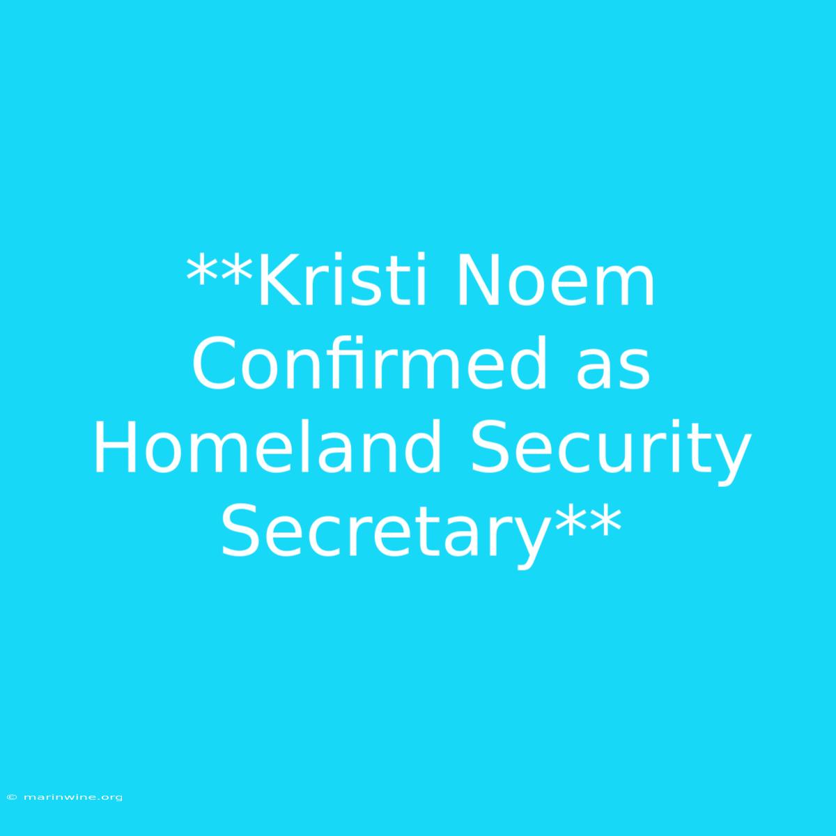 **Kristi Noem Confirmed As Homeland Security Secretary** 