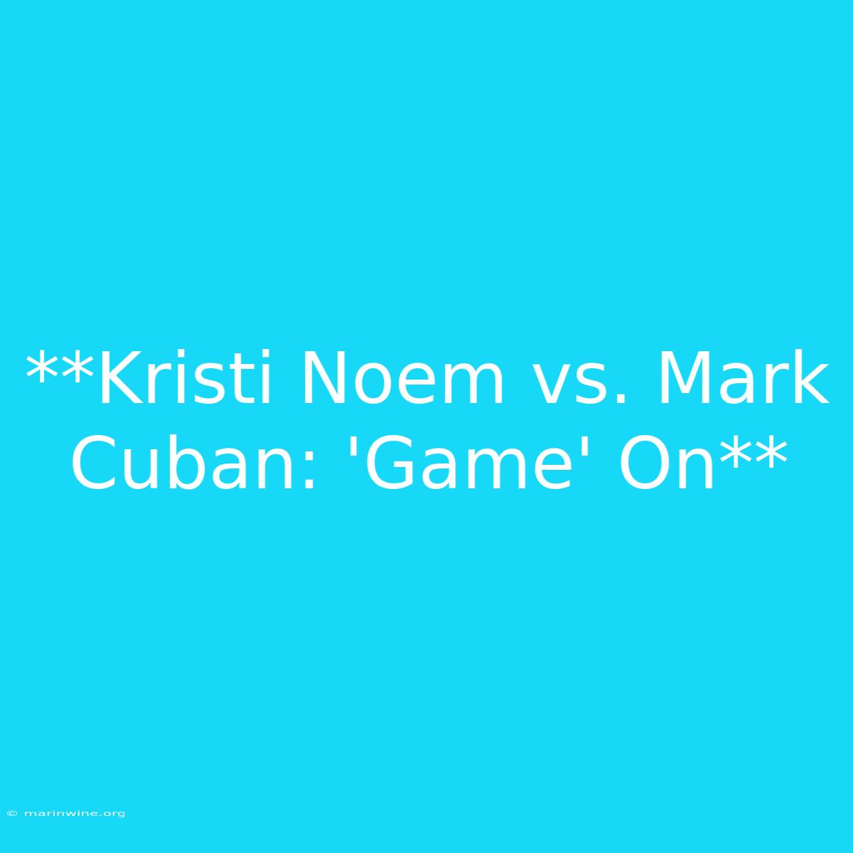 **Kristi Noem Vs. Mark Cuban: 'Game' On**