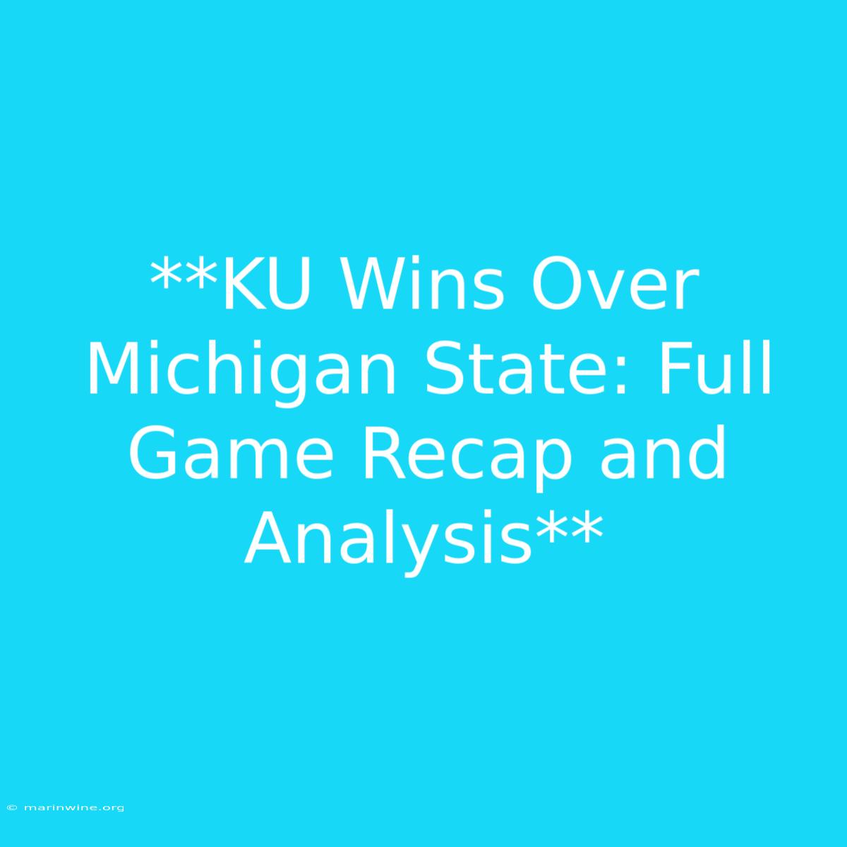 **KU Wins Over Michigan State: Full Game Recap And Analysis**