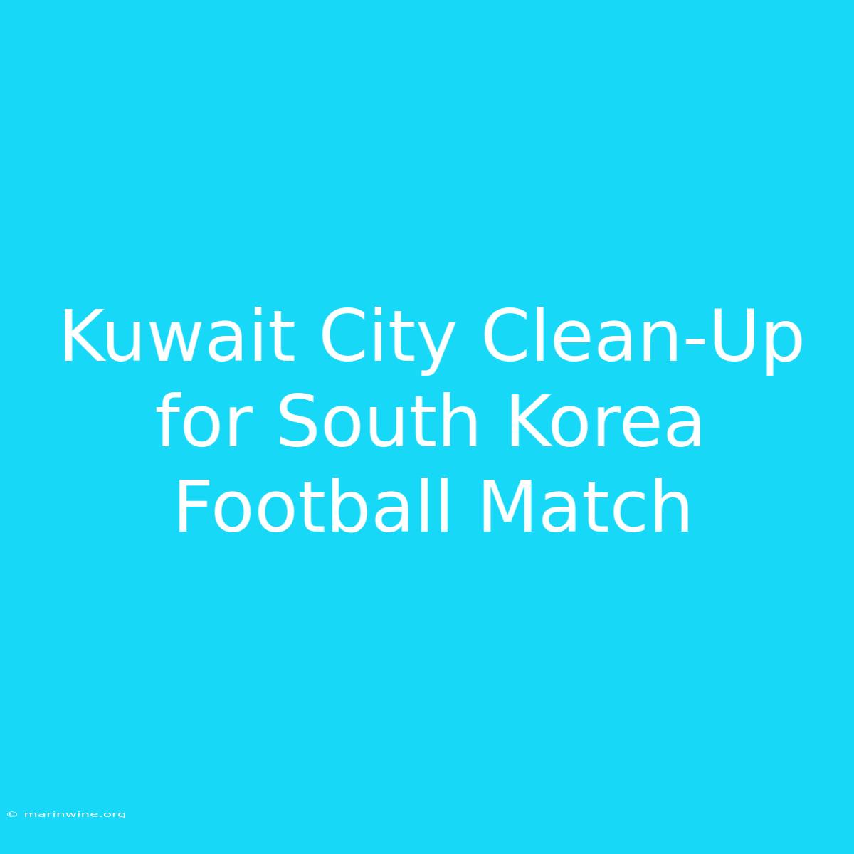 Kuwait City Clean-Up For South Korea Football Match