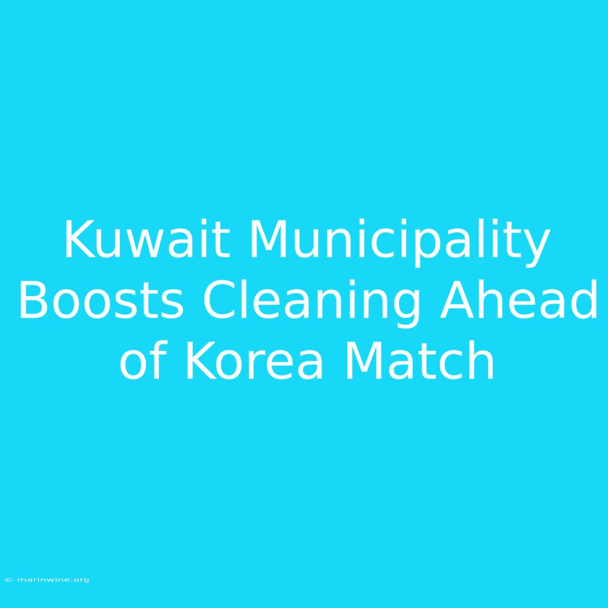 Kuwait Municipality Boosts Cleaning Ahead Of Korea Match