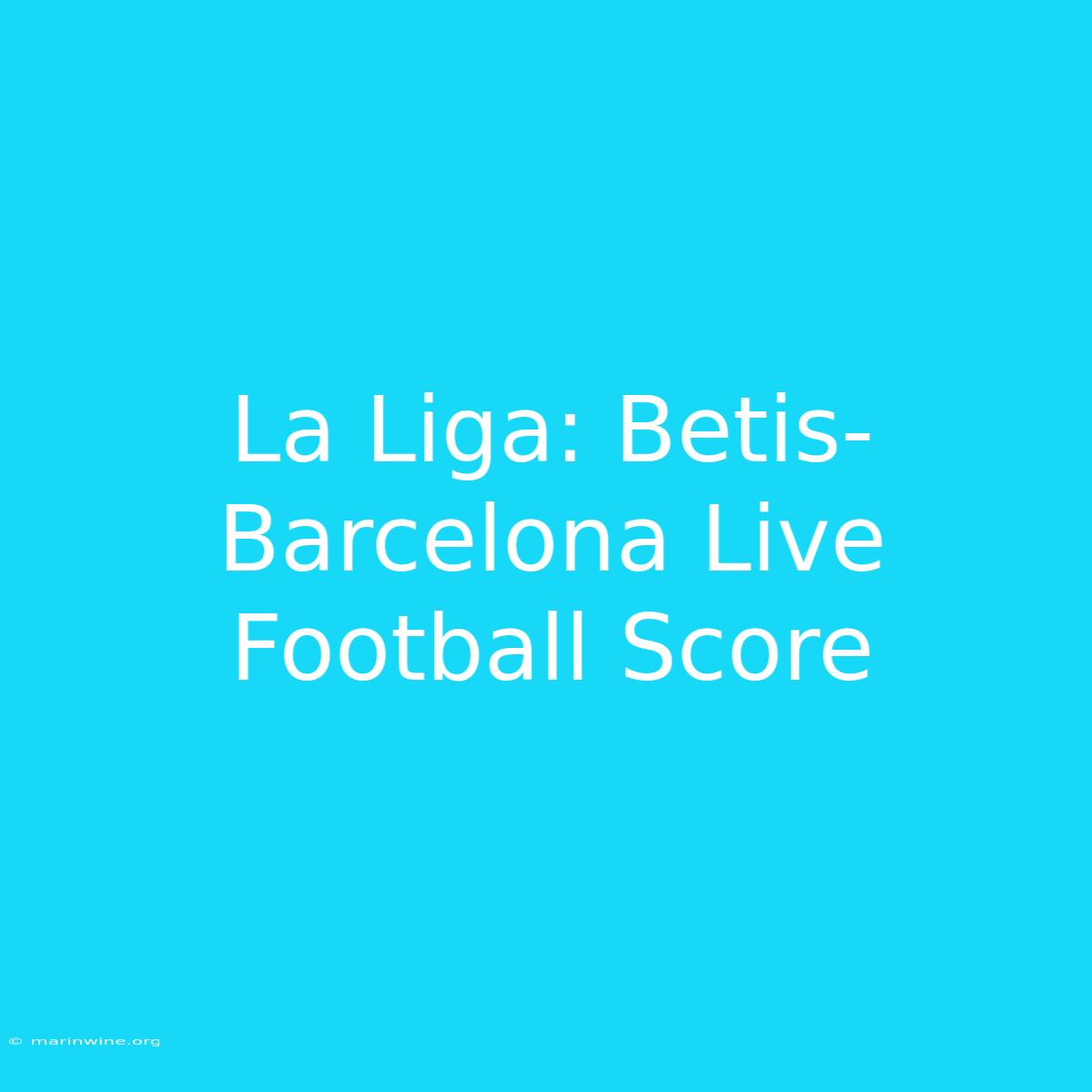 La Liga: Betis-Barcelona Live Football Score