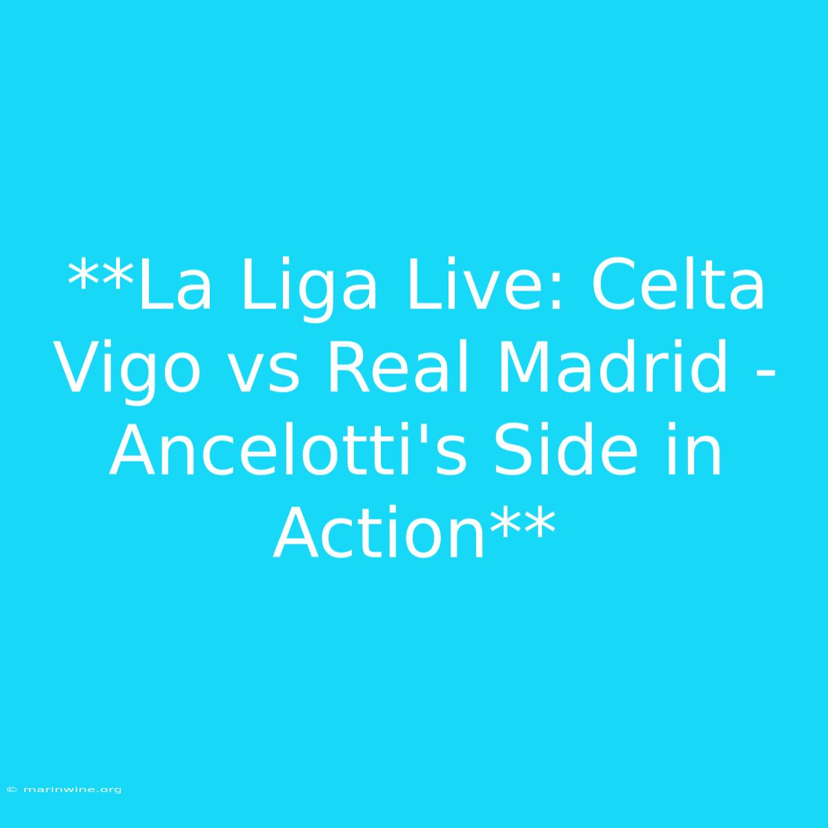 **La Liga Live: Celta Vigo Vs Real Madrid - Ancelotti's Side In Action** 